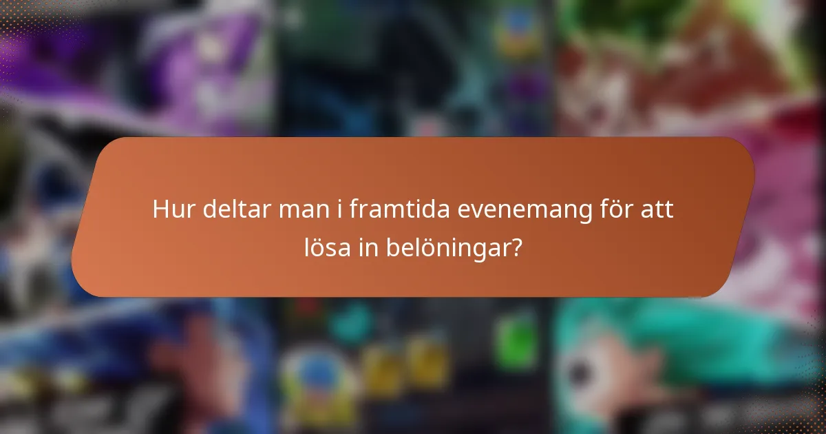 Hur deltar man i framtida evenemang för att lösa in belöningar?