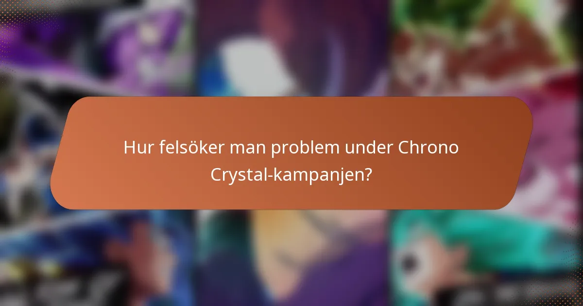 Hur felsöker man problem under Chrono Crystal-kampanjen?
