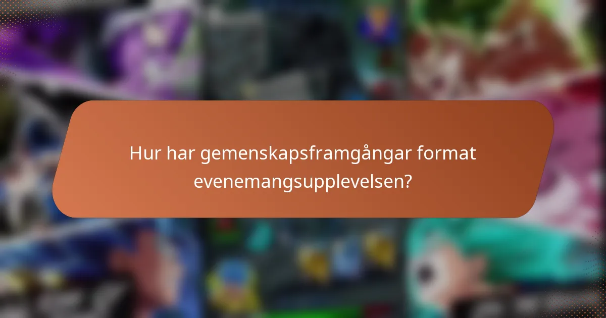 Hur har gemenskapsframgångar format evenemangsupplevelsen?