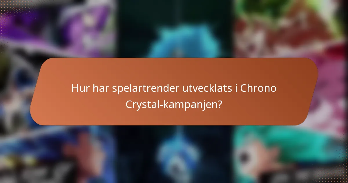 Hur har spelartrender utvecklats i Chrono Crystal-kampanjen?