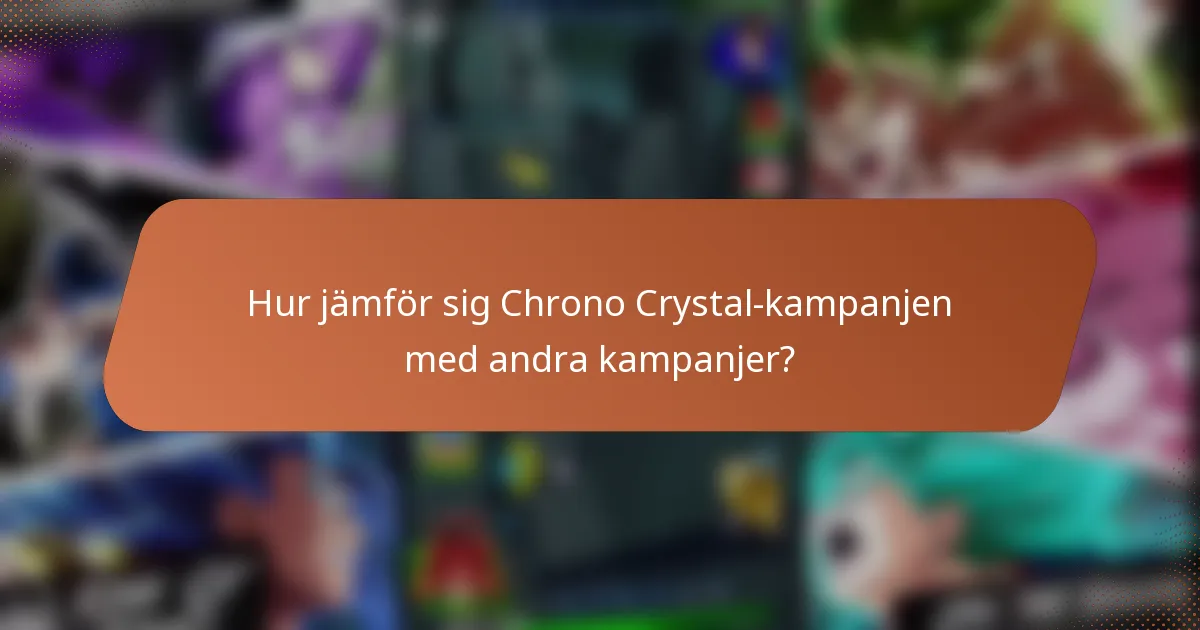 Hur jämför sig Chrono Crystal-kampanjen med andra kampanjer?