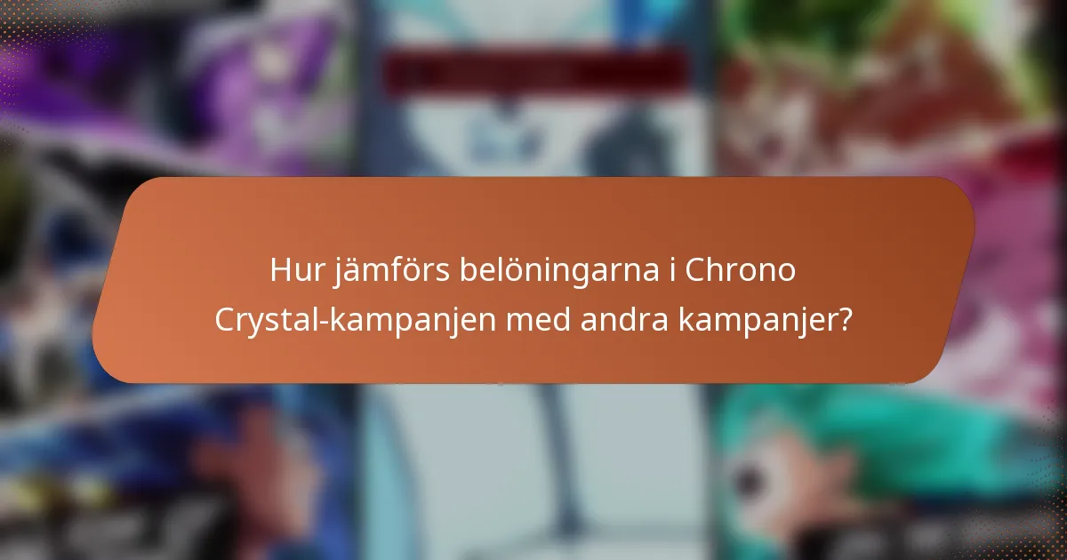 Hur jämförs belöningarna i Chrono Crystal-kampanjen med andra kampanjer?