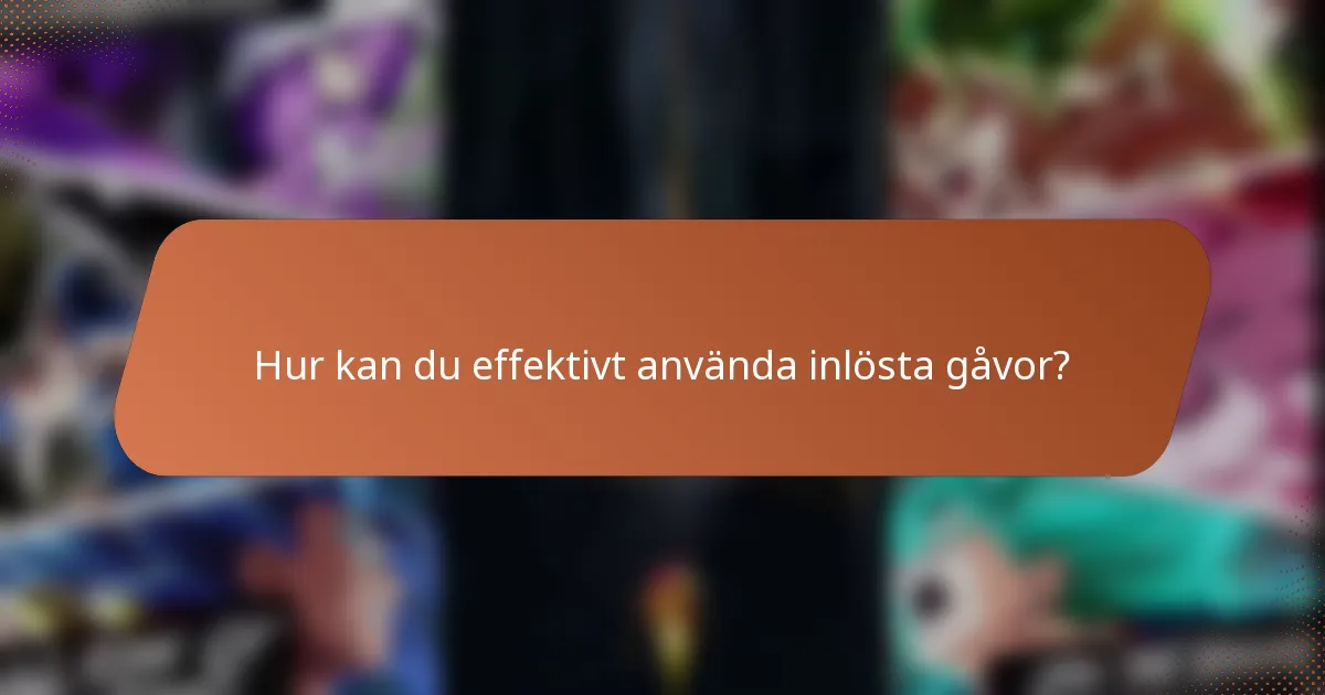 Hur kan du effektivt använda inlösta gåvor?