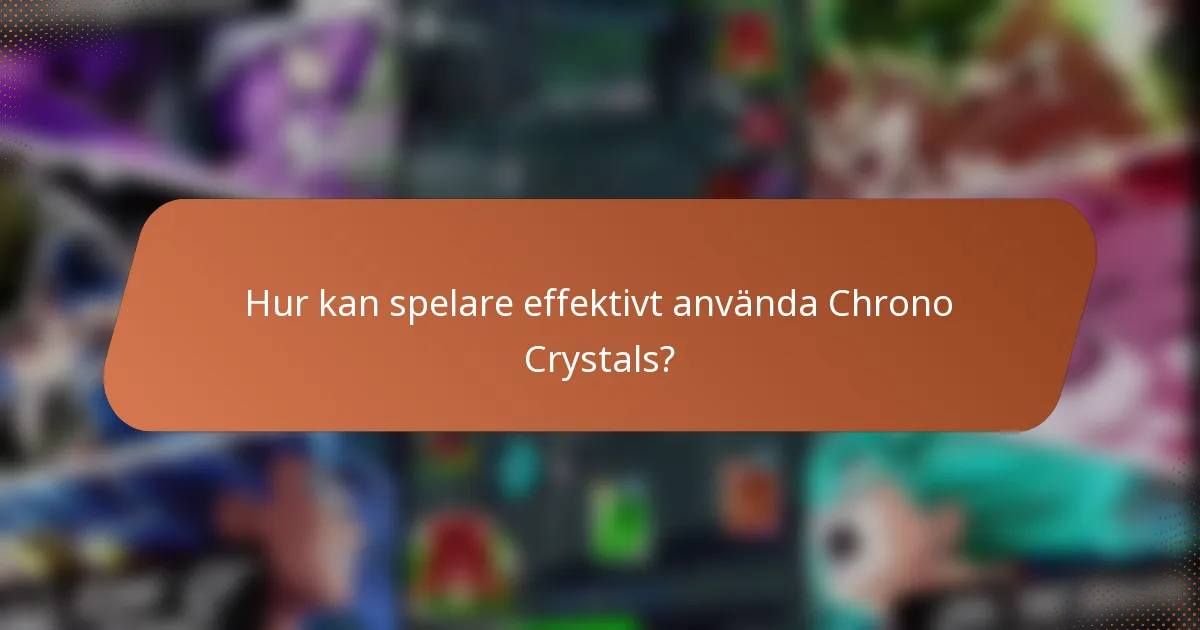 Hur kan spelare effektivt använda Chrono Crystals?