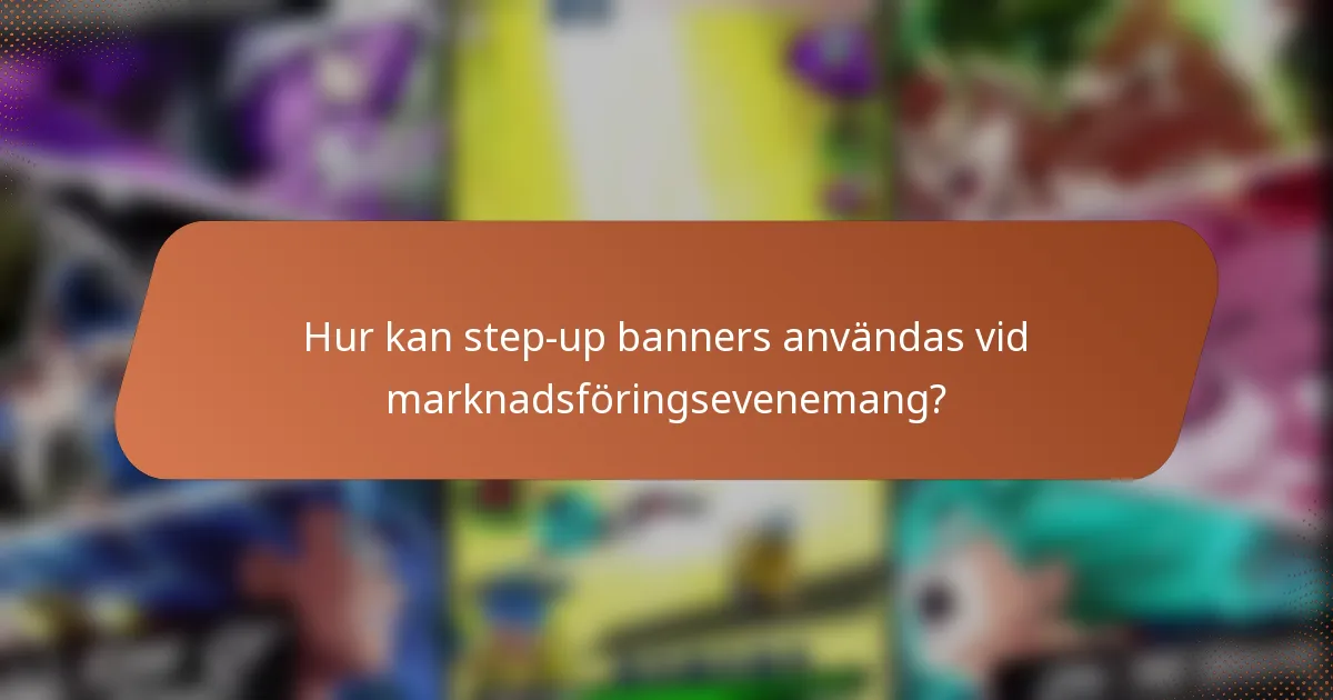 Hur kan step-up banners användas vid marknadsföringsevenemang?