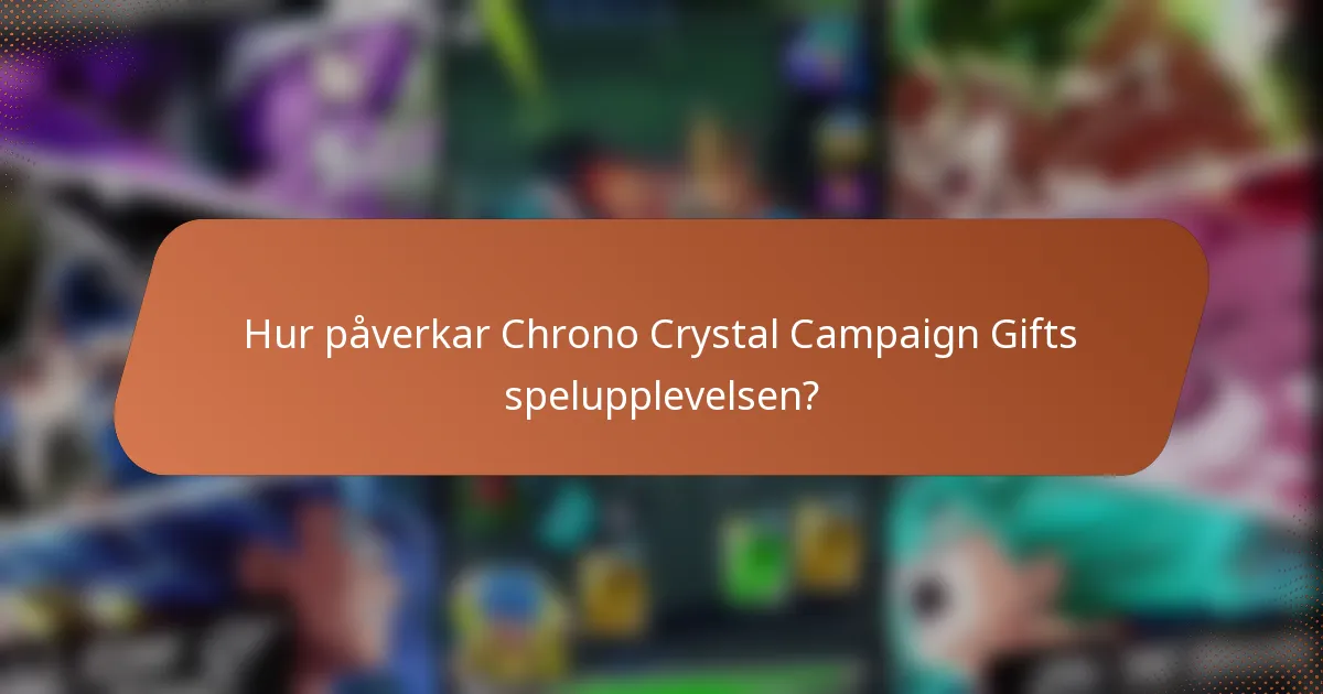 Hur påverkar Chrono Crystal Campaign Gifts spelupplevelsen?