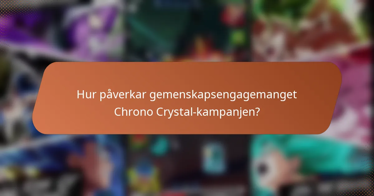 Hur påverkar gemenskapsengagemanget Chrono Crystal-kampanjen?
