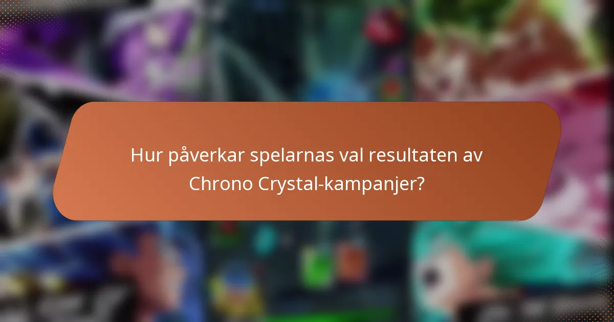 Hur påverkar spelarnas val resultaten av Chrono Crystal-kampanjer?