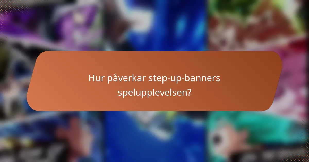 Hur påverkar step-up-banners spelupplevelsen?