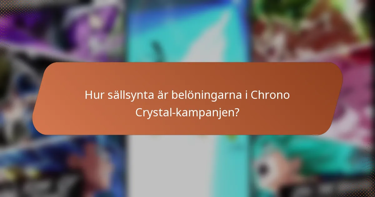 Hur sällsynta är belöningarna i Chrono Crystal-kampanjen?
