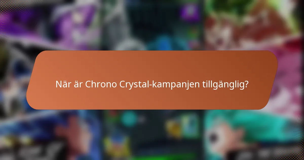 När är Chrono Crystal-kampanjen tillgänglig?