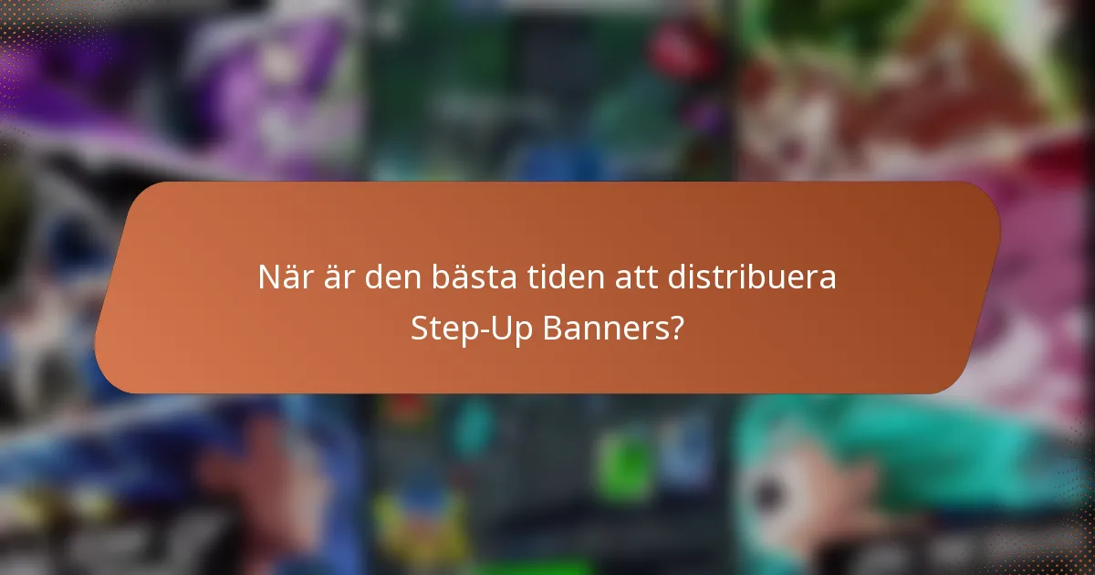 När är den bästa tiden att distribuera Step-Up Banners?