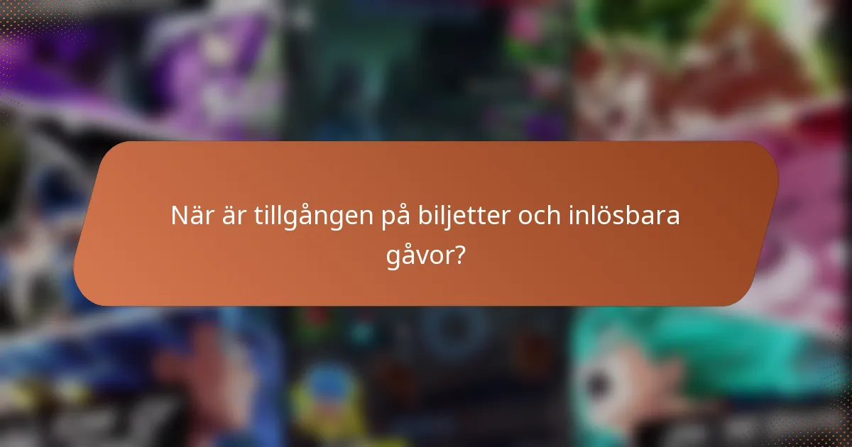 När är tillgången på biljetter och inlösbara gåvor?