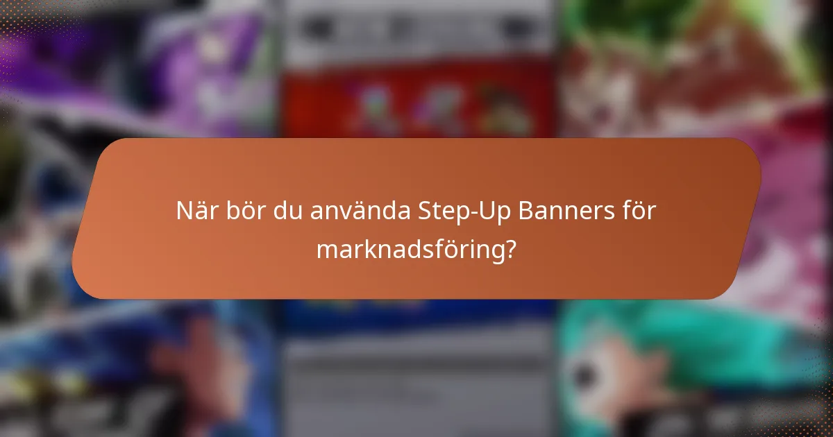 När bör du använda Step-Up Banners för marknadsföring?