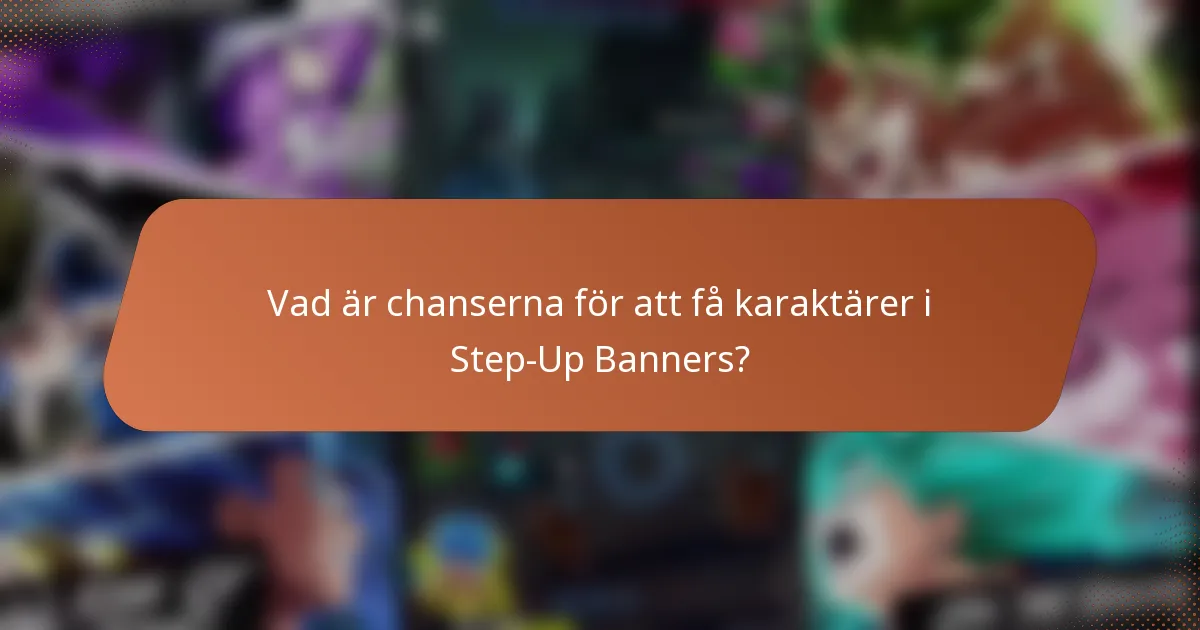 Vad är chanserna för att få karaktärer i Step-Up Banners?