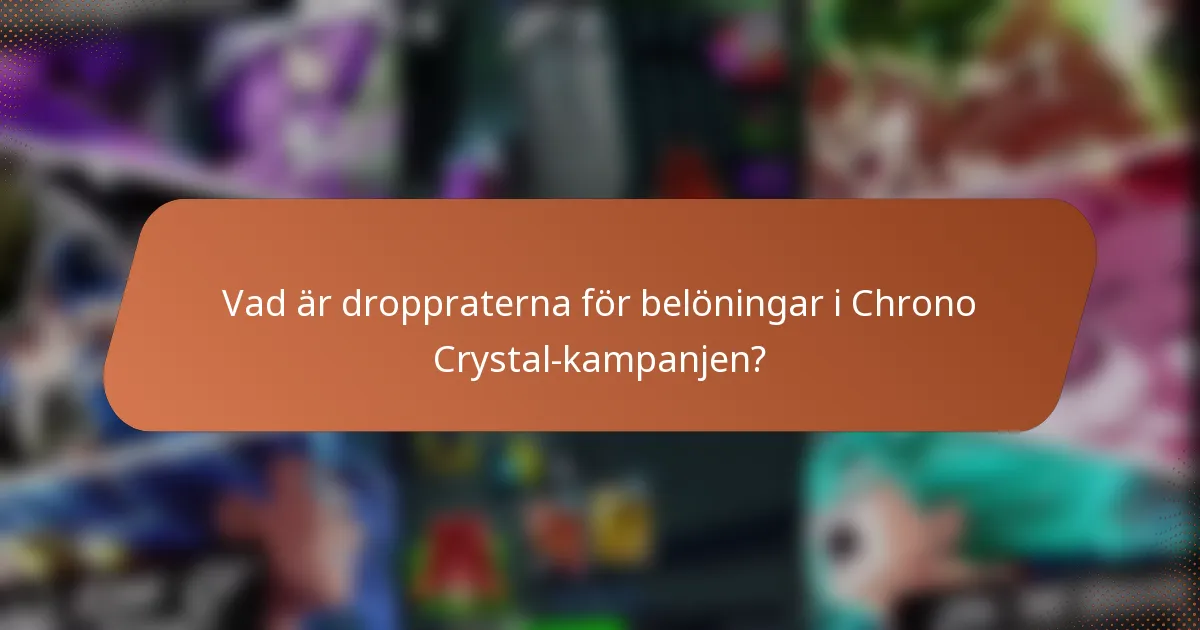 Vad är droppraterna för belöningar i Chrono Crystal-kampanjen?