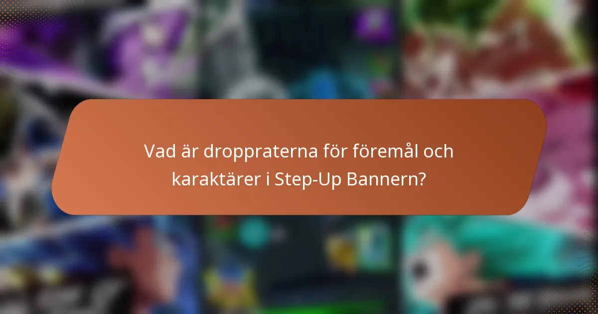 Vad är droppraterna för föremål och karaktärer i Step-Up Bannern?