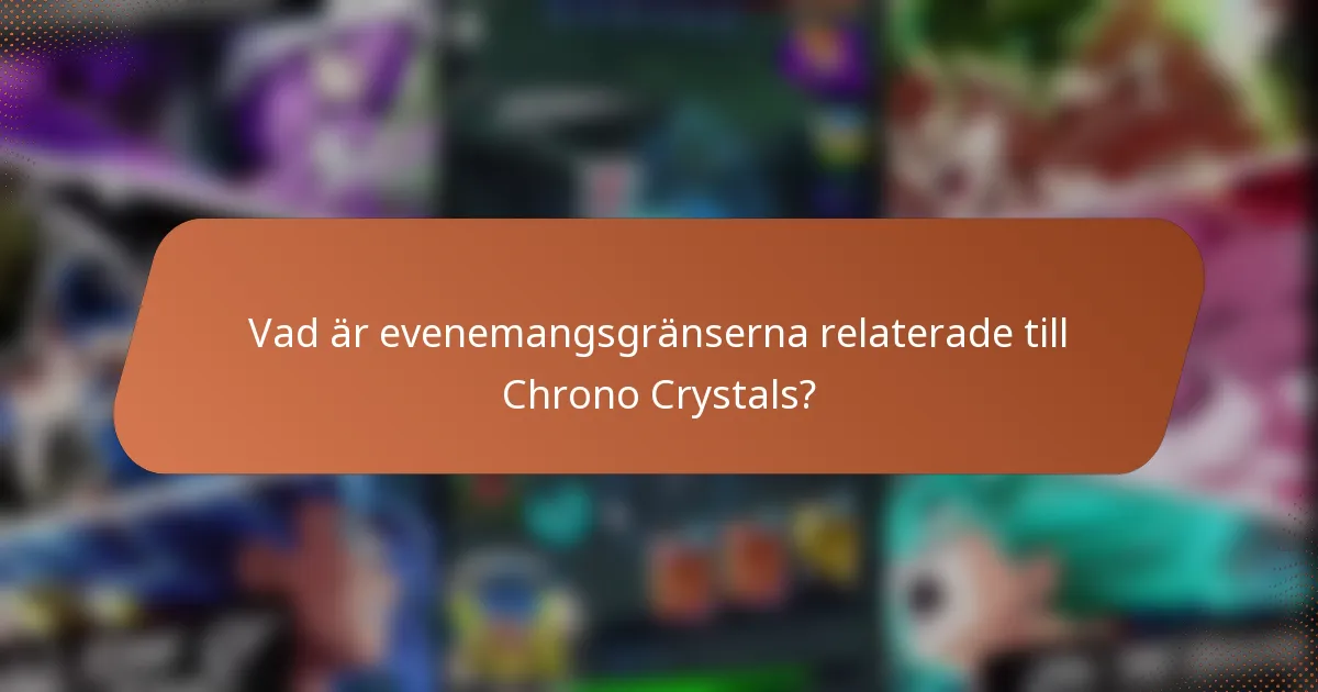 Vad är evenemangsgränserna relaterade till Chrono Crystals?