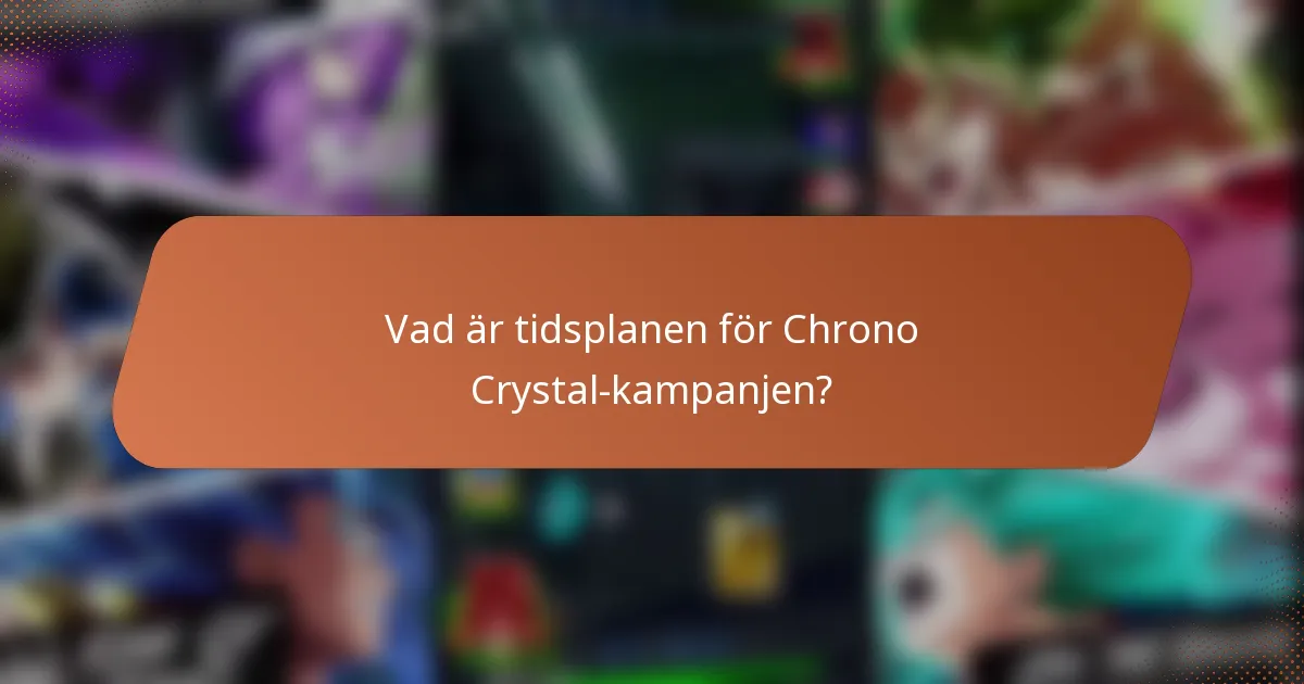Vad är tidsplanen för Chrono Crystal-kampanjen?