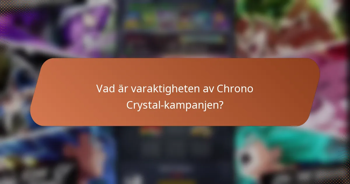 Vad är varaktigheten av Chrono Crystal-kampanjen?