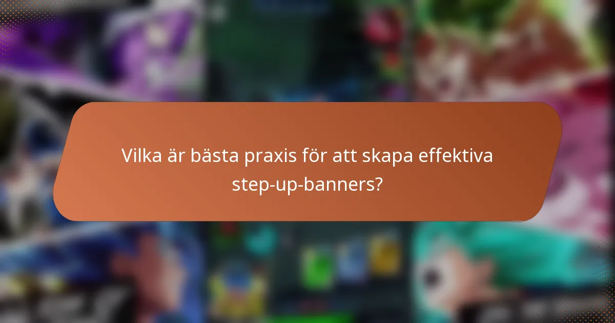 Vilka är bästa praxis för att skapa effektiva step-up-banners?