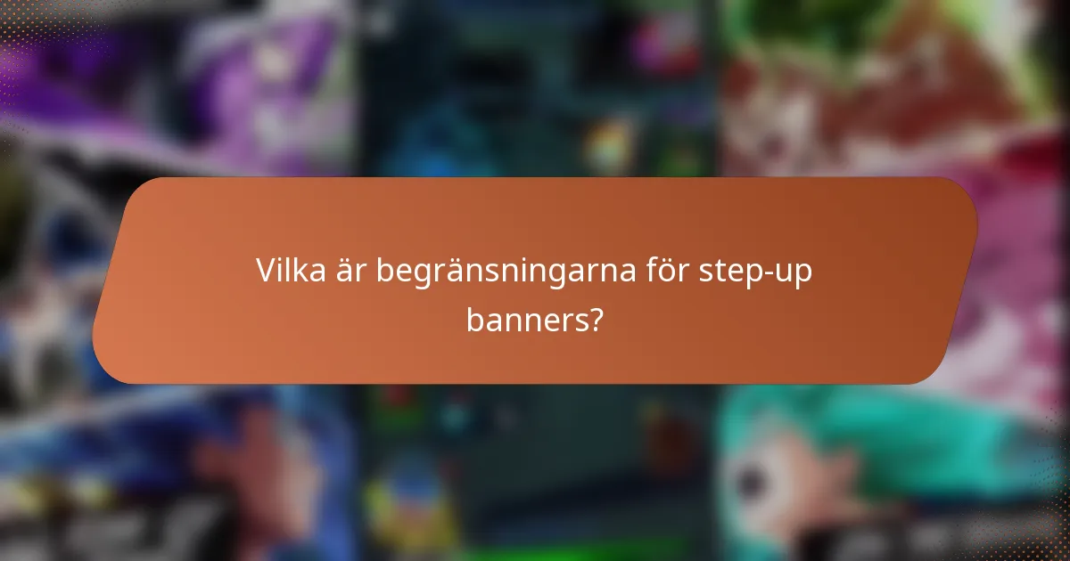 Vilka är begränsningarna för step-up banners?