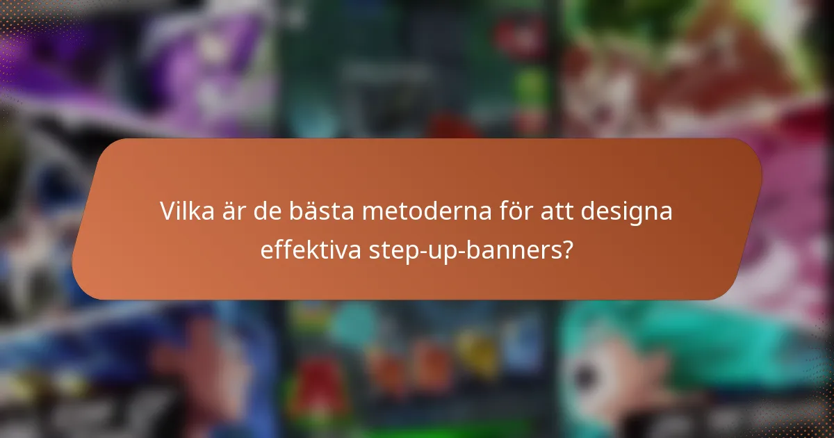 Vilka är de bästa metoderna för att designa effektiva step-up-banners?