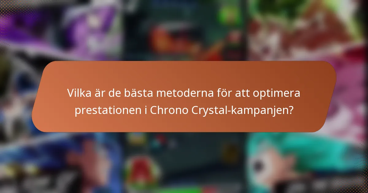 Vilka är de bästa metoderna för att optimera prestationen i Chrono Crystal-kampanjen?