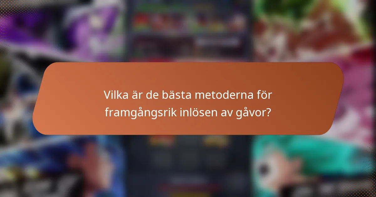 Vilka är de bästa metoderna för framgångsrik inlösen av gåvor?