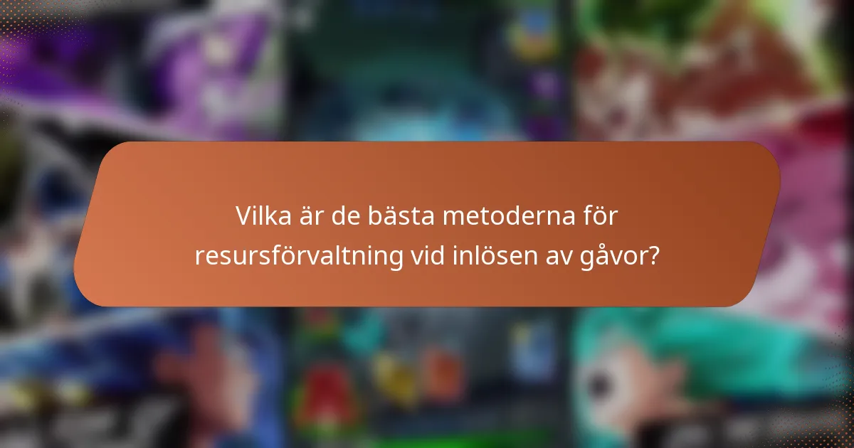 Vilka är de bästa metoderna för resursförvaltning vid inlösen av gåvor?