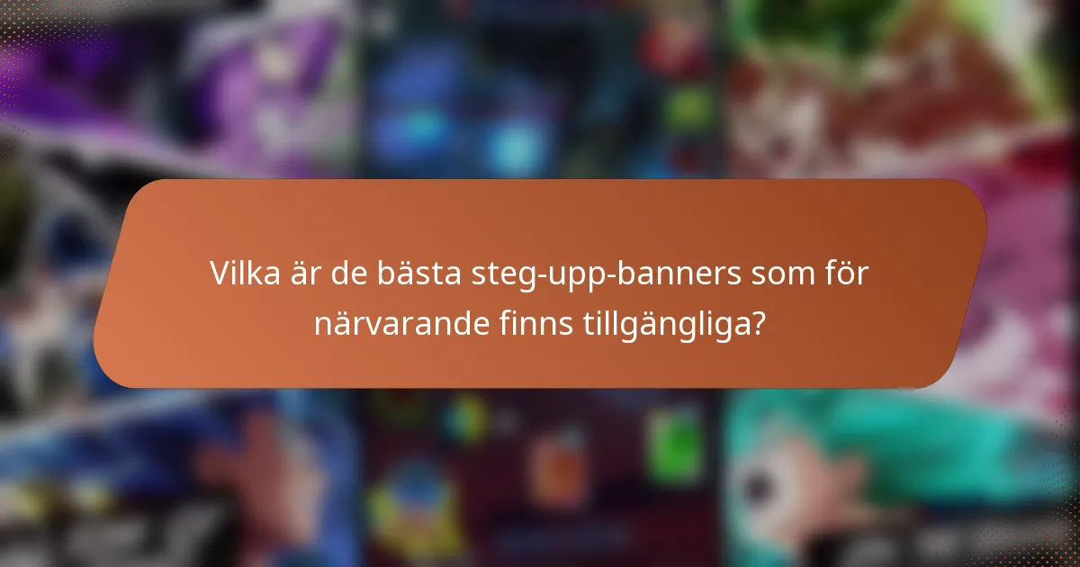 Vilka är de bästa steg-upp-banners som för närvarande finns tillgängliga?