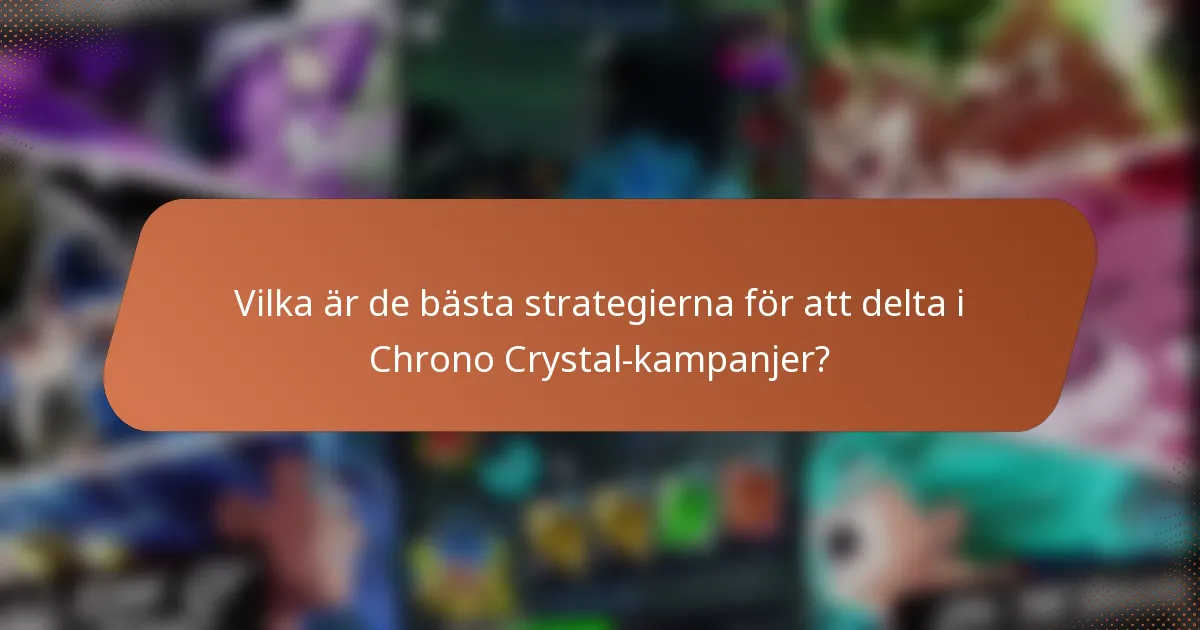 Vilka är de bästa strategierna för att delta i Chrono Crystal-kampanjer?