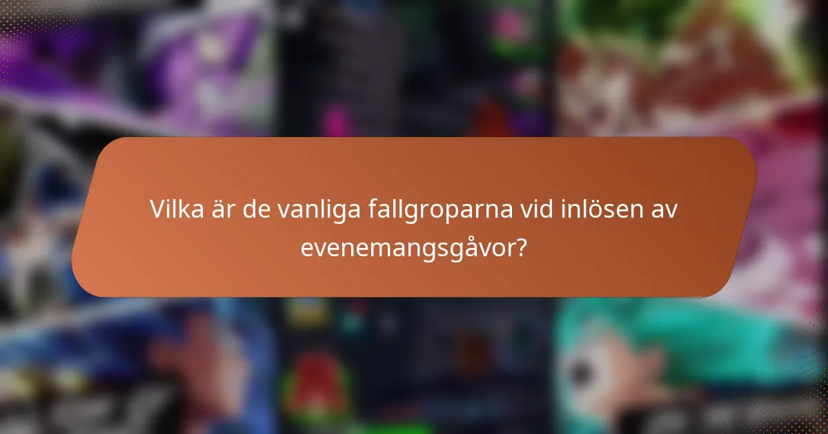 Vilka är de vanliga fallgroparna vid inlösen av evenemangsgåvor?
