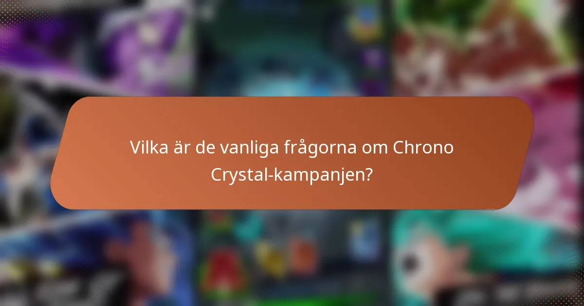 Vilka är de vanliga frågorna om Chrono Crystal-kampanjen?