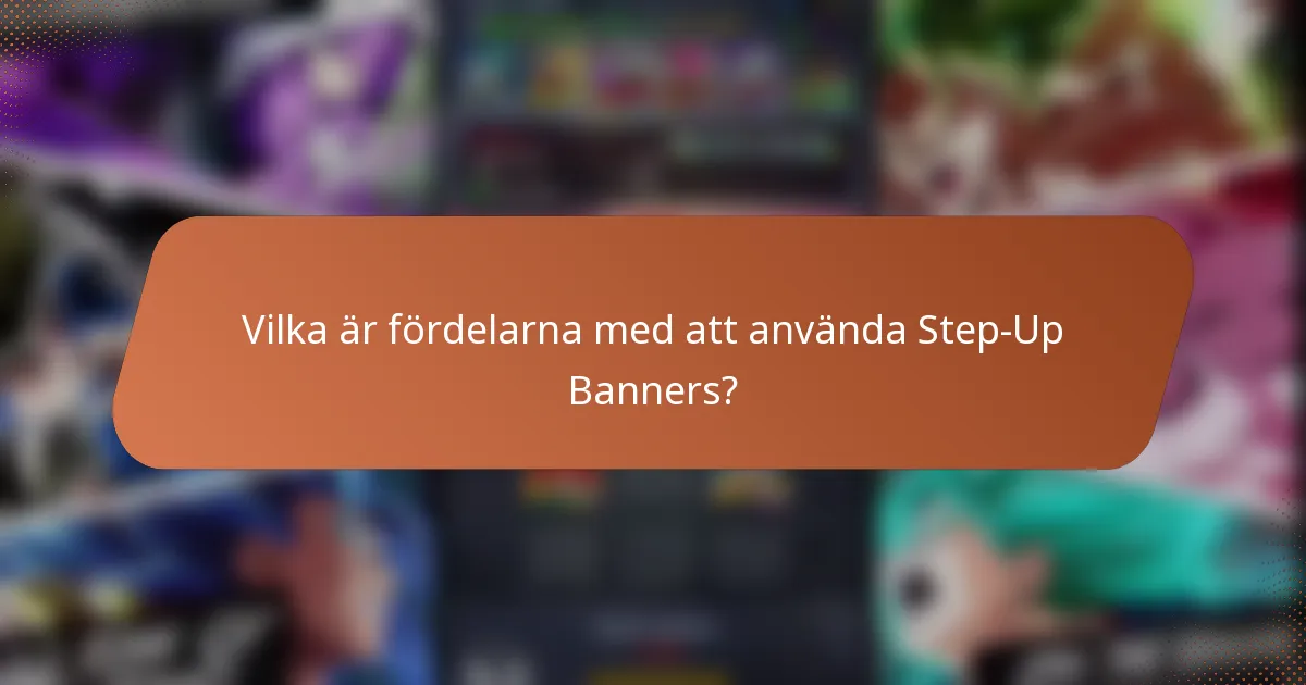 Vilka är fördelarna med att använda Step-Up Banners?