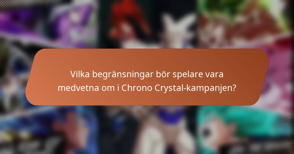 Vilka begränsningar bör spelare vara medvetna om i Chrono Crystal-kampanjen?