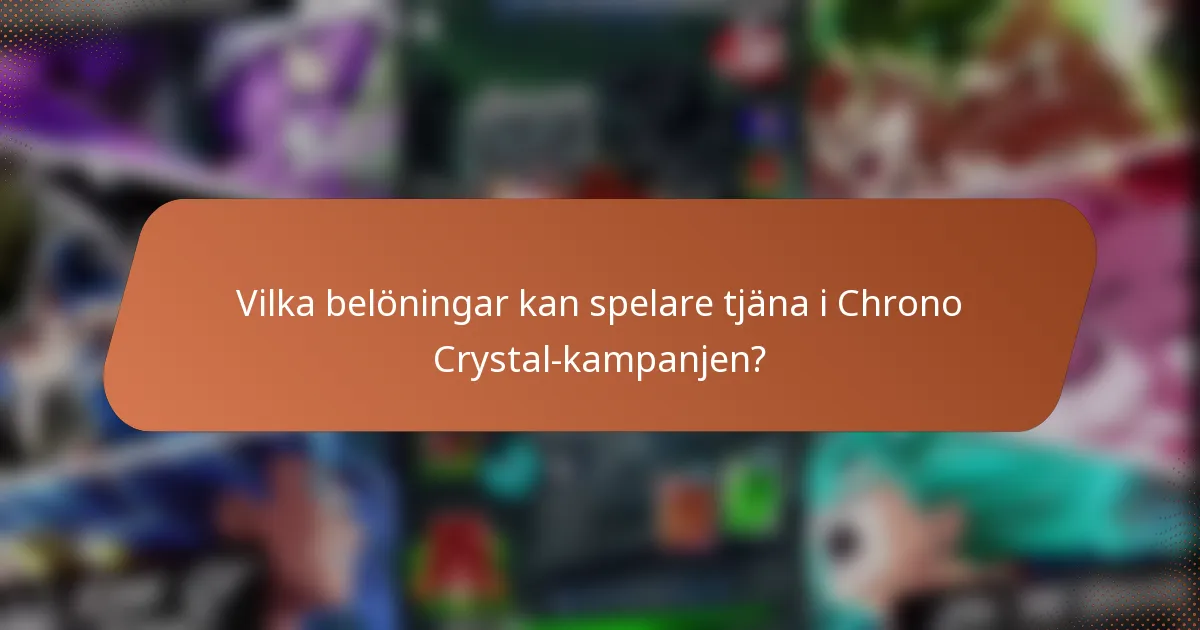 Vilka belöningar kan spelare tjäna i Chrono Crystal-kampanjen?