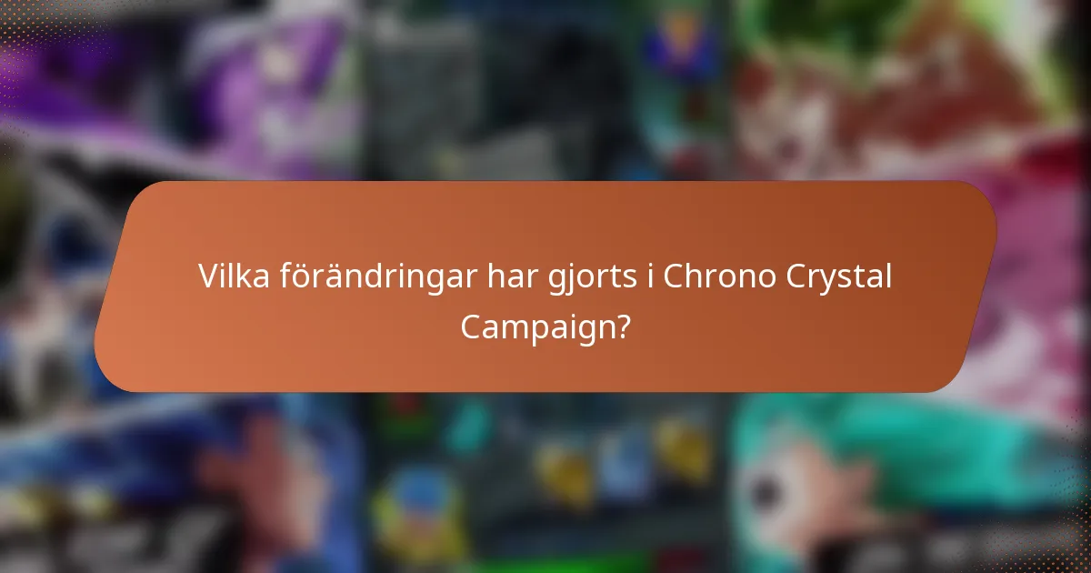 Vilka förändringar har gjorts i Chrono Crystal Campaign?