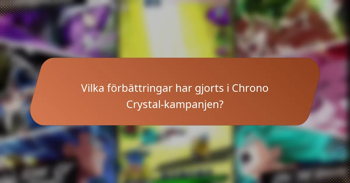Vilka förbättringar har gjorts i Chrono Crystal-kampanjen?