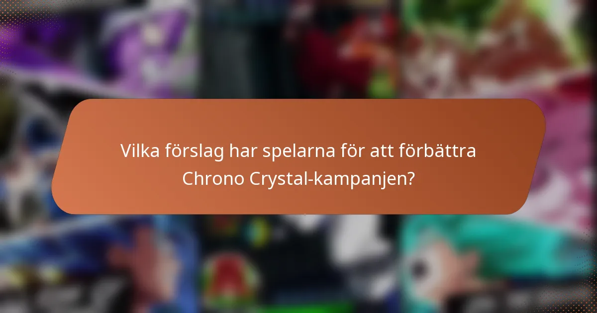 Vilka förslag har spelarna för att förbättra Chrono Crystal-kampanjen?