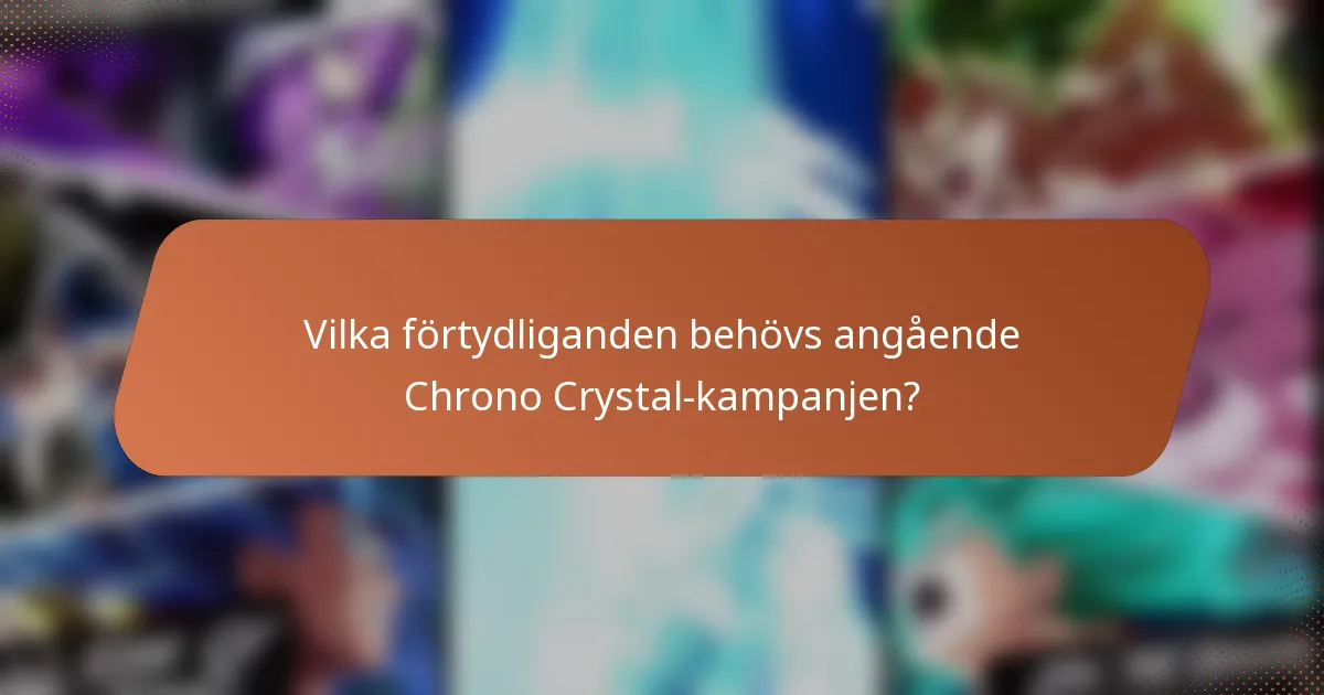 Vilka förtydliganden behövs angående Chrono Crystal-kampanjen?