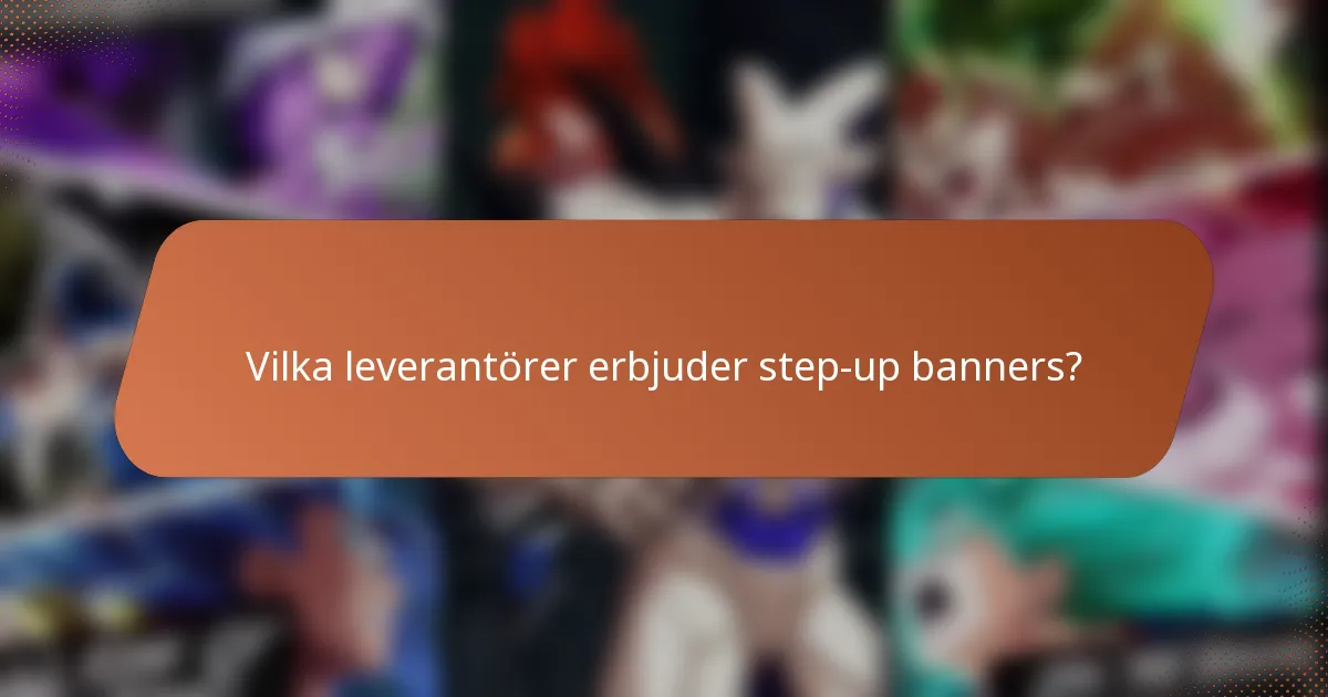 Vilka leverantörer erbjuder step-up banners?
