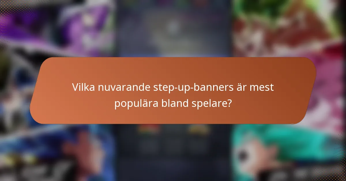 Vilka nuvarande step-up-banners är mest populära bland spelare?