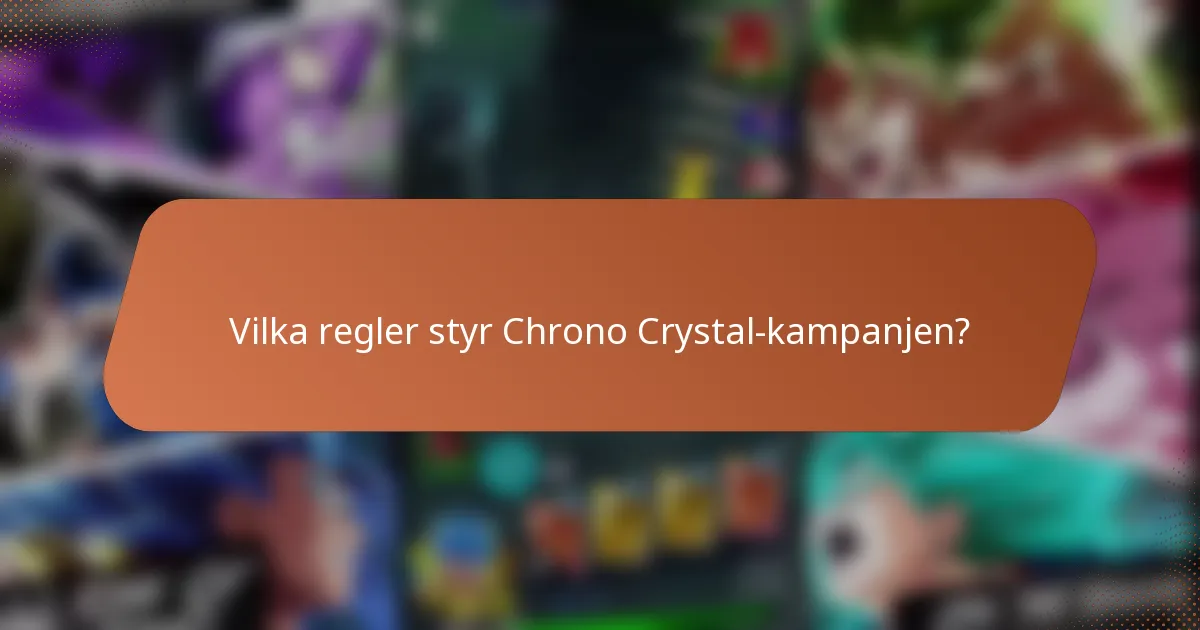 Vilka regler styr Chrono Crystal-kampanjen?
