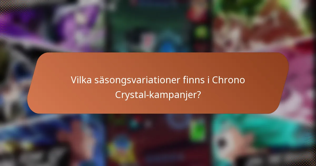 Vilka säsongsvariationer finns i Chrono Crystal-kampanjer?