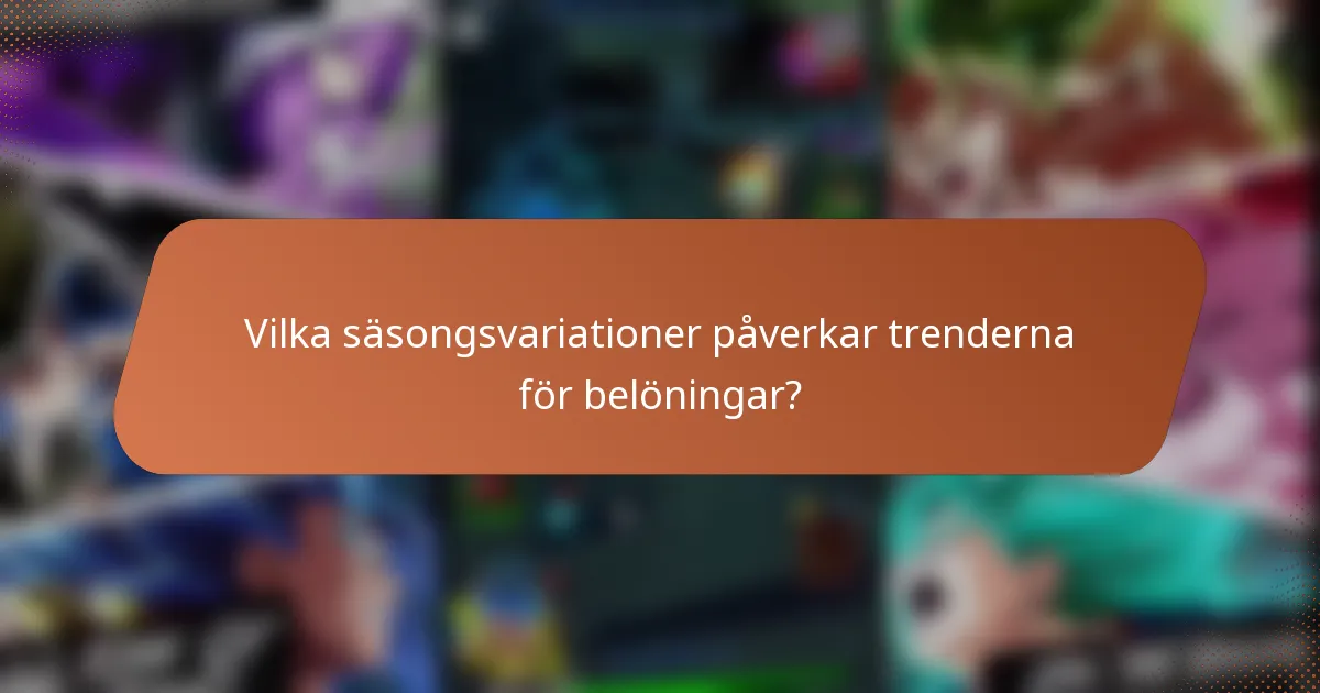 Vilka säsongsvariationer påverkar trenderna för belöningar?