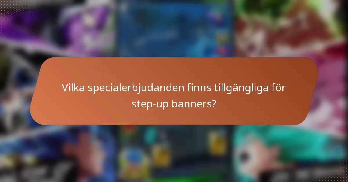 Vilka specialerbjudanden finns tillgängliga för step-up banners?