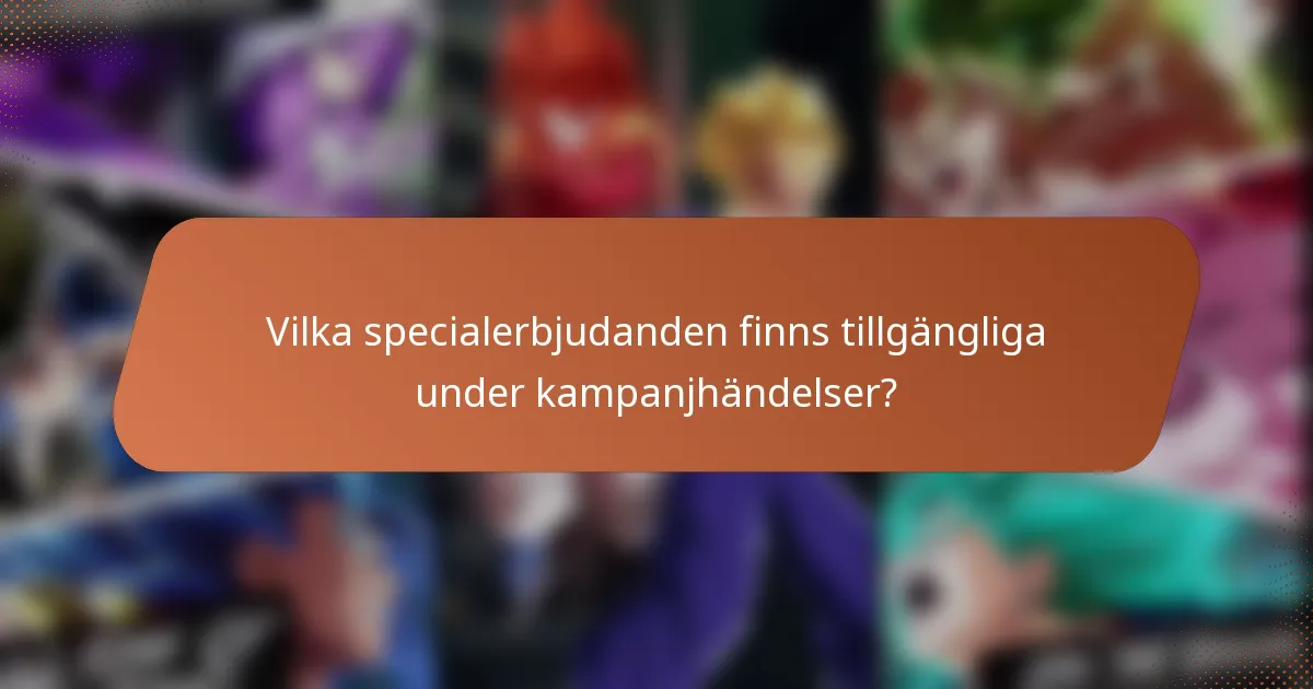 Vilka specialerbjudanden finns tillgängliga under kampanjhändelser?