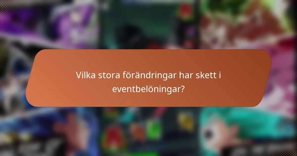 Vilka stora förändringar har skett i eventbelöningar?