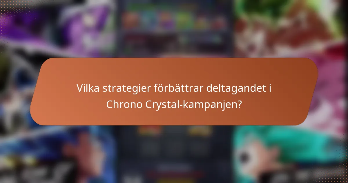 Vilka strategier förbättrar deltagandet i Chrono Crystal-kampanjen?